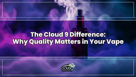 The Cloud 9 Difference: Why Quality Matters in Your Vape