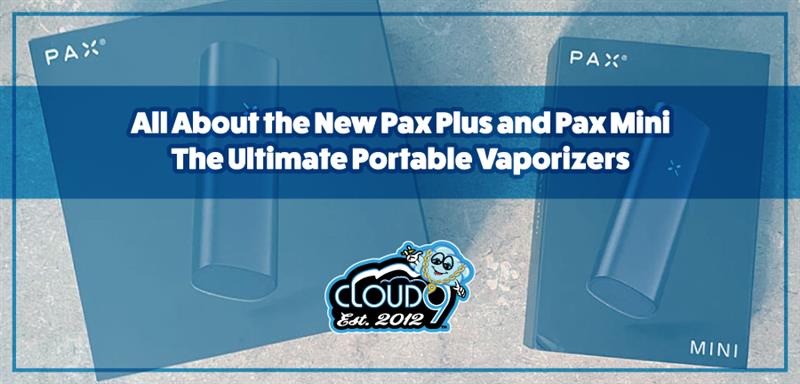 All About the New Pax Plus and Pax Mini: The Ultimate Portable Vaporizers