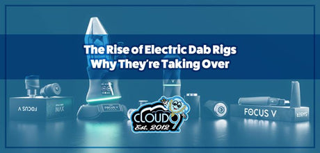 The Rise of Electric Dab Rigs: Why They're Taking Over