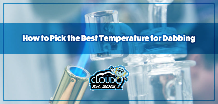 How to Pick the Best Temperature for Dabbing – CLOUD 9 SMOKE CO.